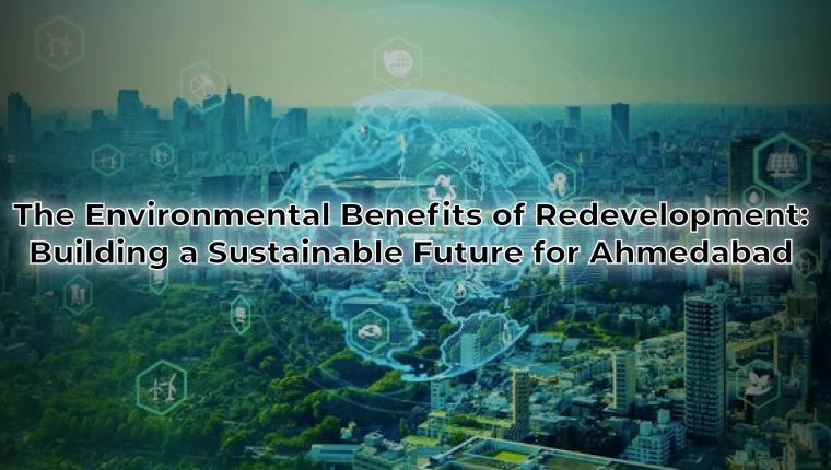 The Environmental Benefits of Redevelopment: Building a Sustainable Future for Ahmedabad
