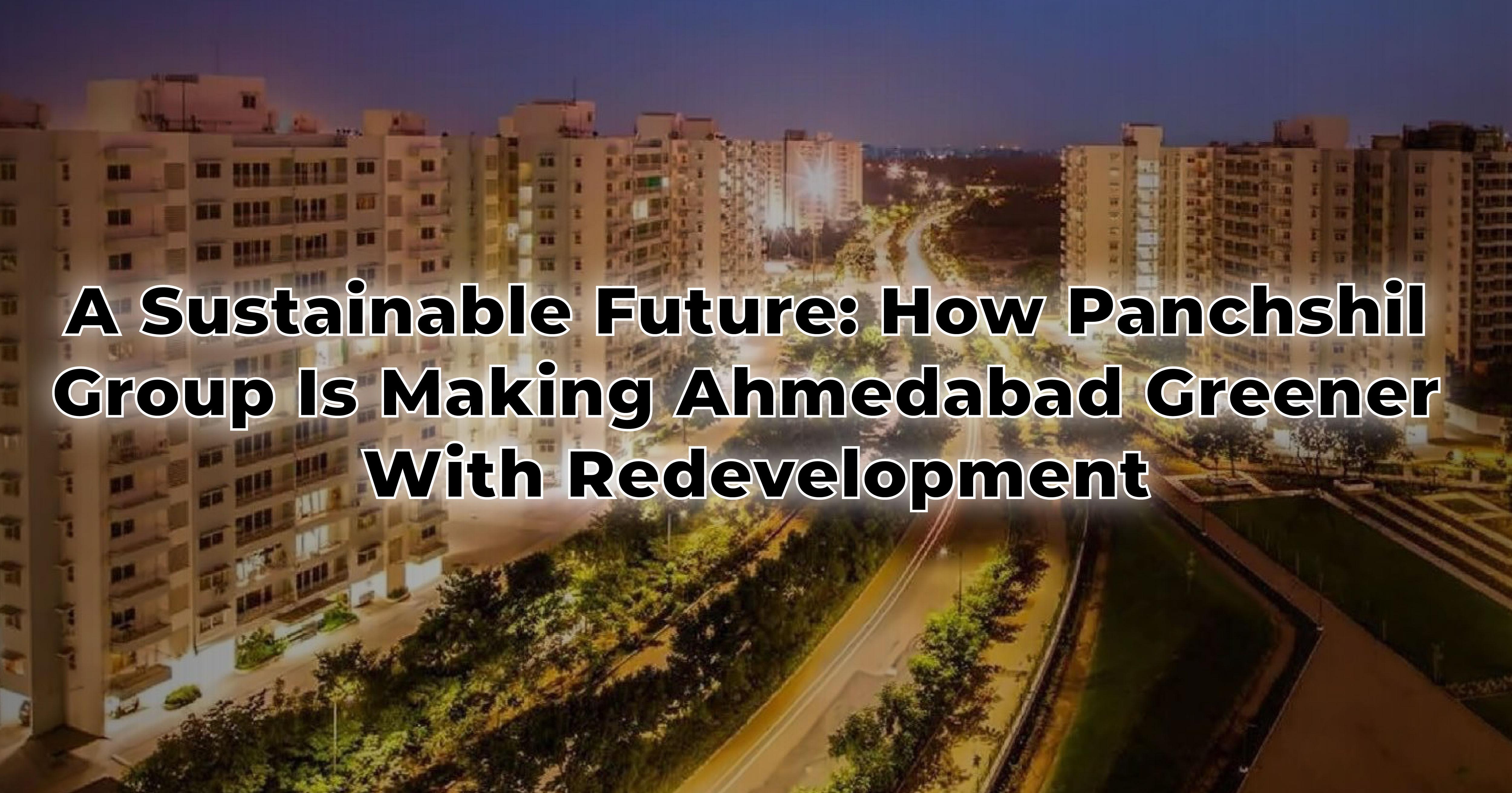 A Sustainable Future: How Panchshil Group is Making Ahmedabad Greener with Redevelopment