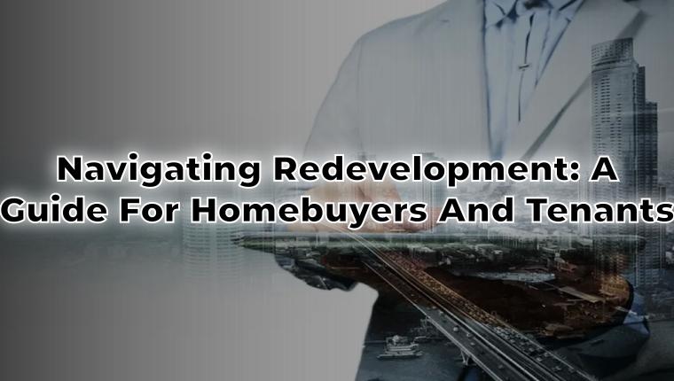 Navigating Redevelopment: A Guide for Homebuyers and Tenants