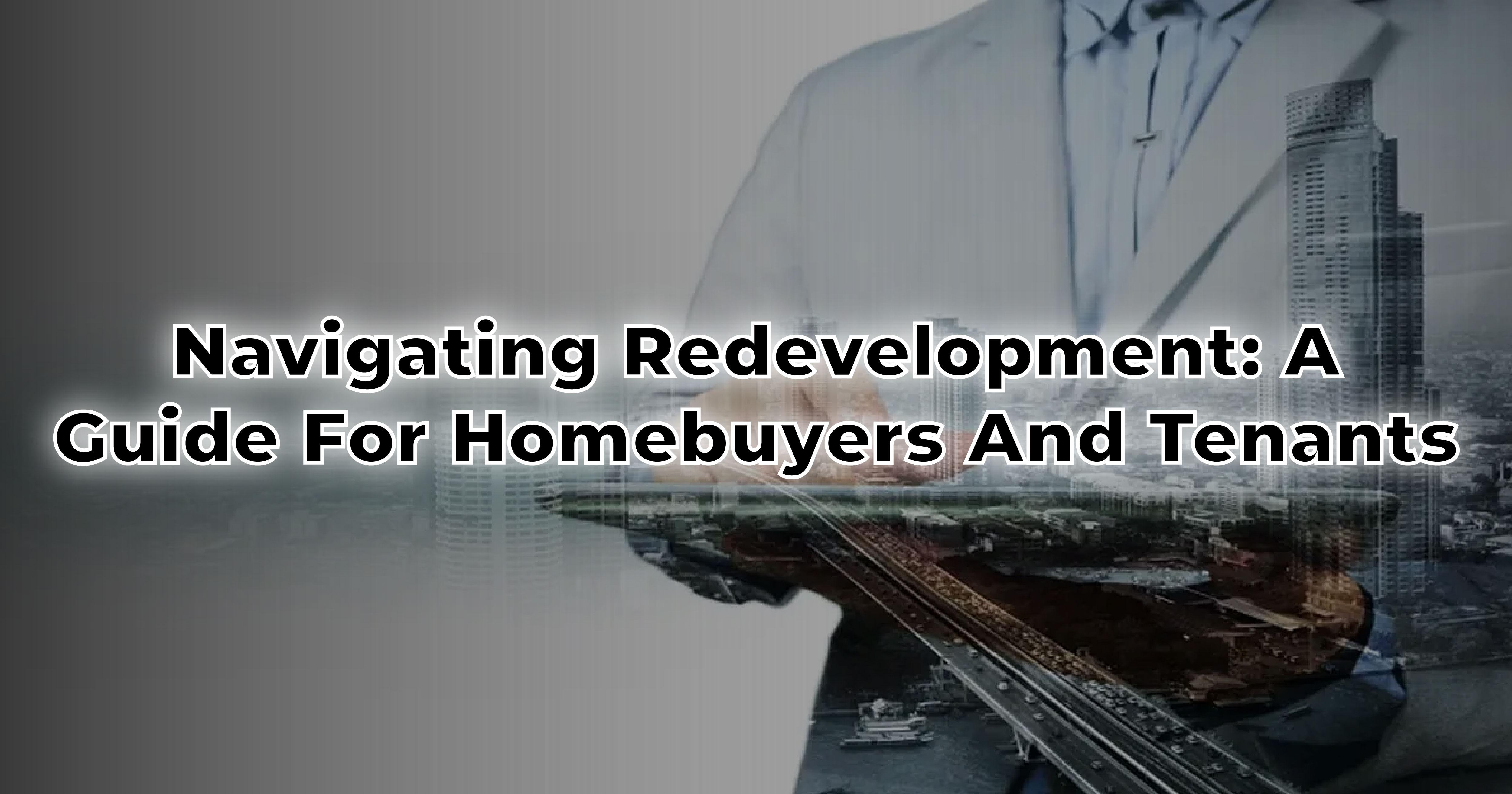 Navigating Redevelopment: A Guide for Homebuyers and Tenants