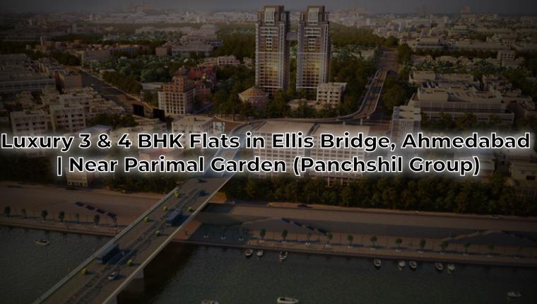 Luxury 3 & 4 BHK Flats in Ellis Bridge, Ahmedabad | Near Parimal Garden (Panchshil Group)