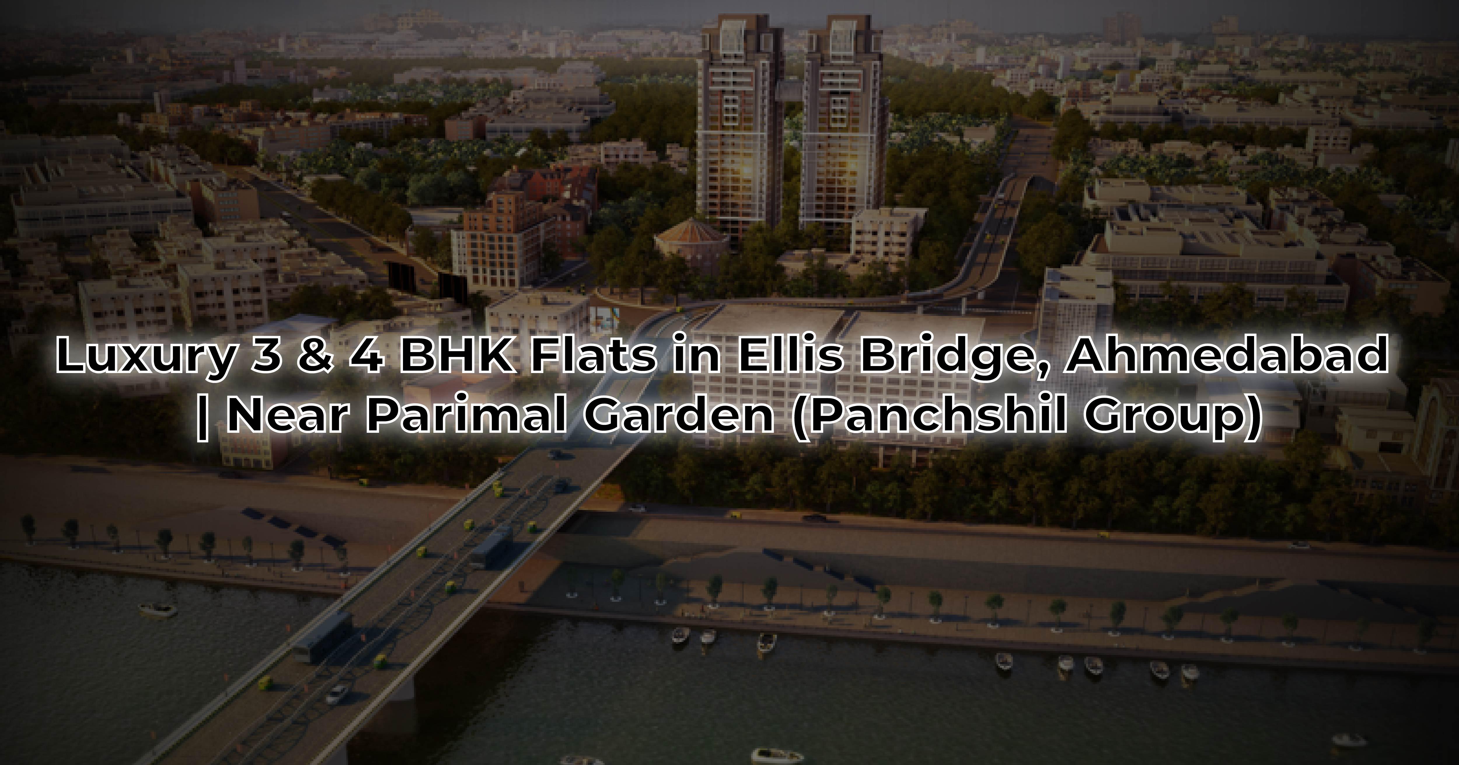 Luxury 3 & 4 BHK Flats in Ellis Bridge, Ahmedabad | Near Parimal Garden (Panchshil Group)