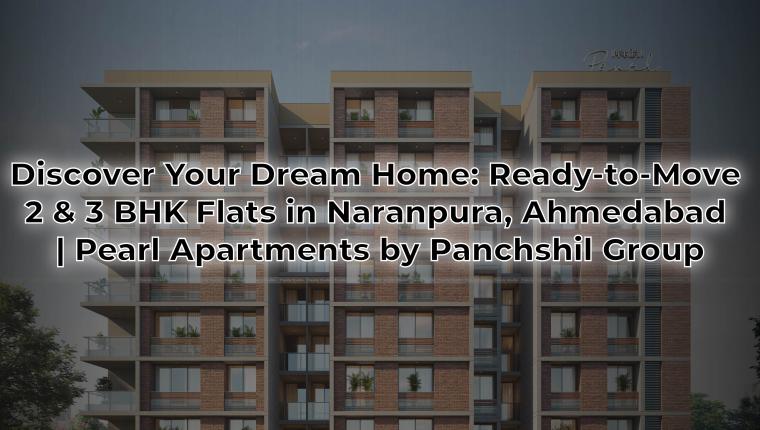 Discover Your Dream Home: Ready-to-Move 2 & 3 BHK Flats in Naranpura, Ahmedabad | Pearl Apartments by Panchshil Group