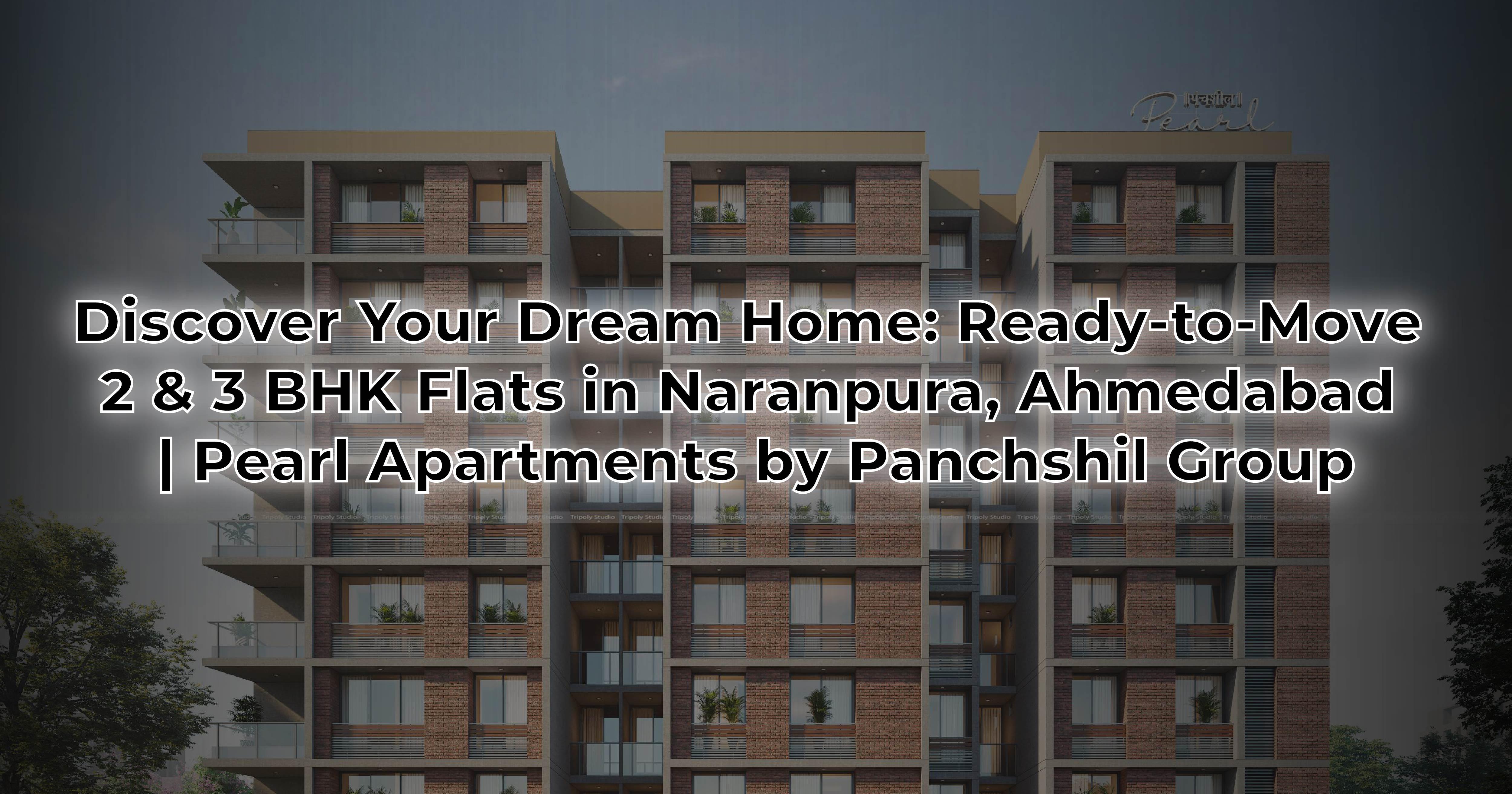 Discover Your Dream Home: Ready-to-Move 2 & 3 BHK Flats in Naranpura, Ahmedabad | Pearl Apartments by Panchshil Group