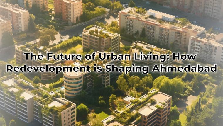 The Future of Urban Living: How Redevelopment is Shaping Ahmedabad