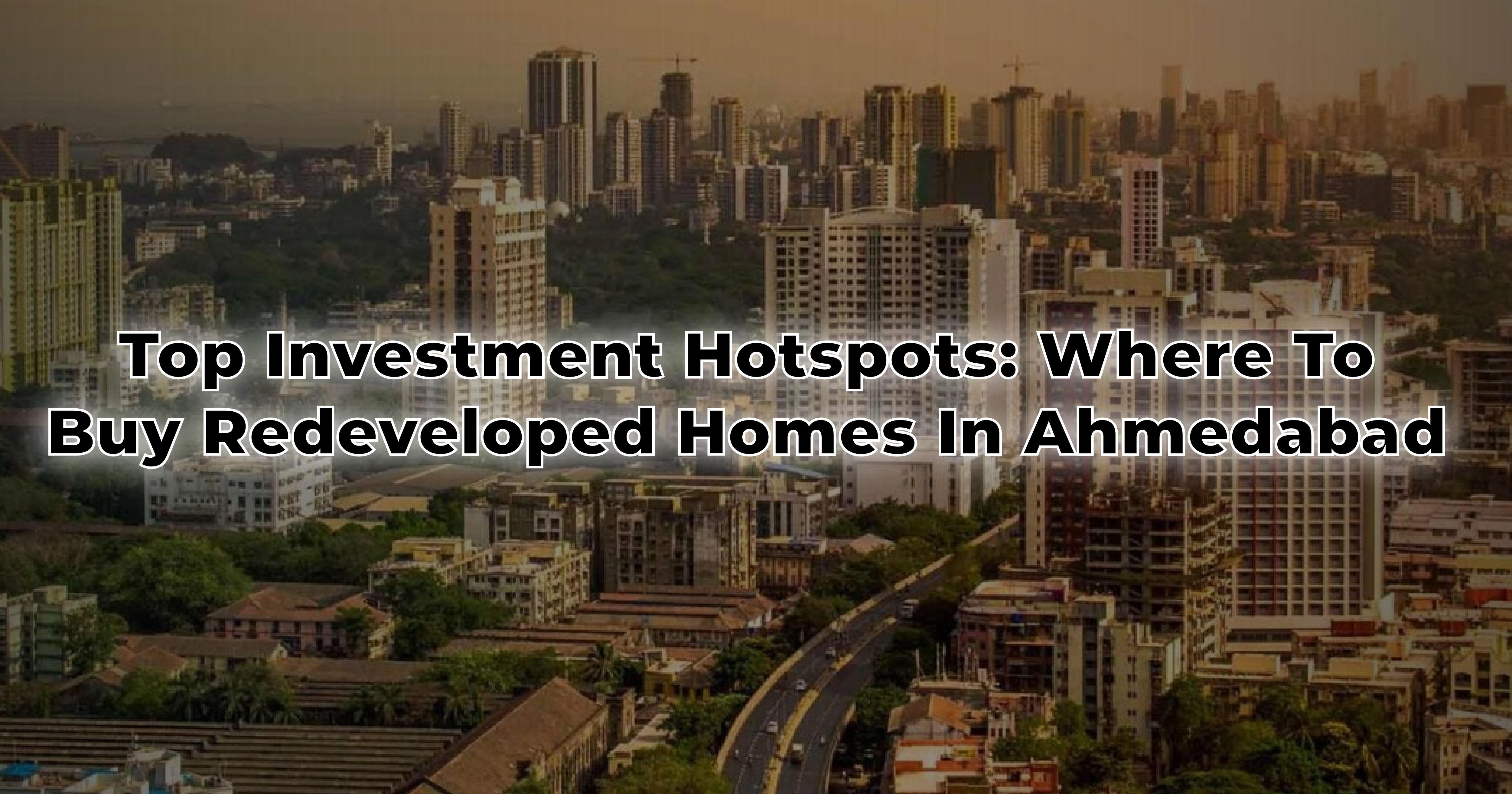 Top Investment Hotspots: Where to Buy Redeveloped Homes in Ahmedabad